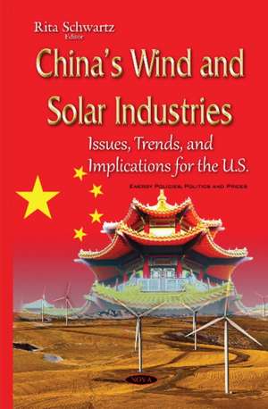 Chinas Wind & Solar Industries: Issues, Trends & Implications for the U.S. de Rita Schwartz