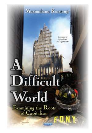 Difficult World: Examining the Roots of Capitalism de Maximiliano Korstanje