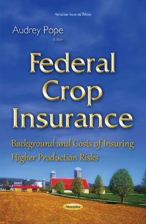 Federal Crop Insurance: Background & Costs of Insuring Higher Production Risks de Audrey Pope