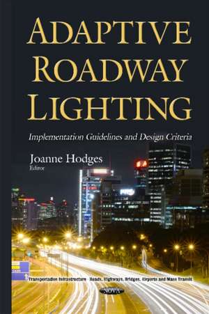 Adaptive Roadway Lighting Implementation: Guidelines & Design Criteria de Joanne Hodges