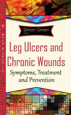 Leg Ulcers & Chronic Wounds: Symptoms, Treatment & Prevention de Simon Green