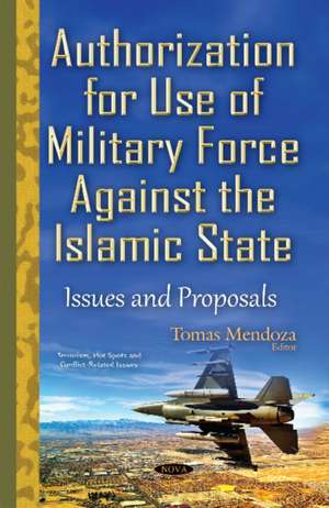 Authorization for Use of Military Force Against the Islamic State: Issues & Proposals de Tomas Mendoza