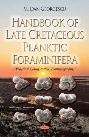 Handbook of Late Cretaceous Planktic Foraminifera: Practical Classification, Biostratigraphy de M Dan Georgescu Ph.D.