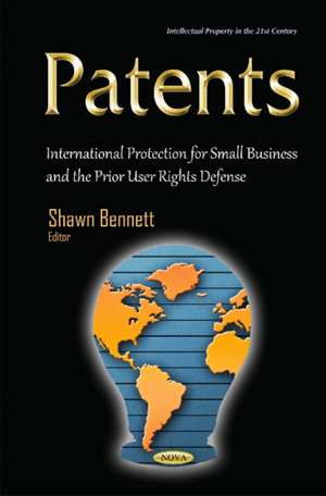 Patents: International Protection for Small Business & the Prior User Rights Defense de Shawn Bennett