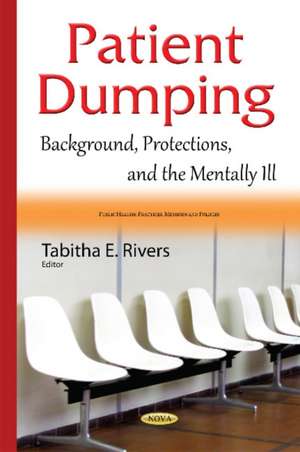 Patient Dumping: Background, Protections, & the Mentally Ill de Tabitha E Rivers