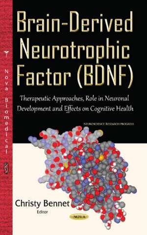 Brain-Derived Neurotrophic Factor (BDNF): Therapeutic Approaches, Role in Neuronal Development & Effects on Cognitive Health de Christy Bennet