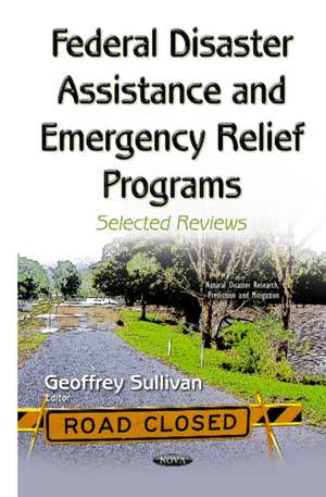 Federal Disaster Assistance & Emergency Relief Programs: Selected Reviews de Geoffrey Sullivan