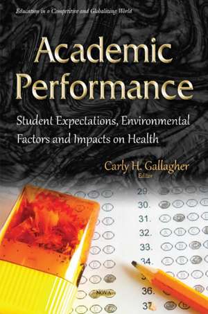 Academic Performance: Student Expectations, Environmental Factors & Impacts on Health de Carly H Gallagher