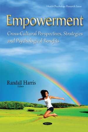 Empowerment: Cross-Cultural Perspectives, Strategies & Psychological Benefits de Randall Harris