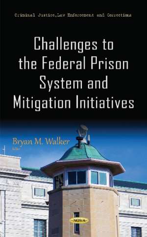 Challenges to the Federal Prison System & Mitigation Initiatives de Bryan M Walker