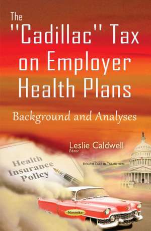 Cadillac Tax on Employer Health Plans: Background & Analyses de Leslie Caldwell