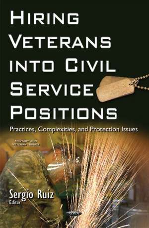 Hiring Veterans into Civil Service Positions: Practices, Complexities, & Protection Issues de Sergio Ruiz