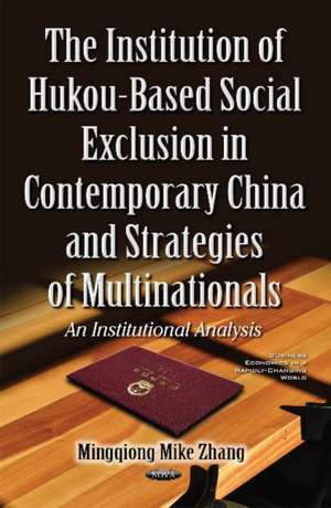 Institution of Hukou-Based Social Exclusion in Contemporary China & Strategies of Multinationals: An Institutional Analysis de Mingqiong Mike Zhang Ph.D.