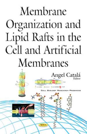 Membrane Organization & Lipid Rafts in the Cell & Artificial Membranes de Angel Catal