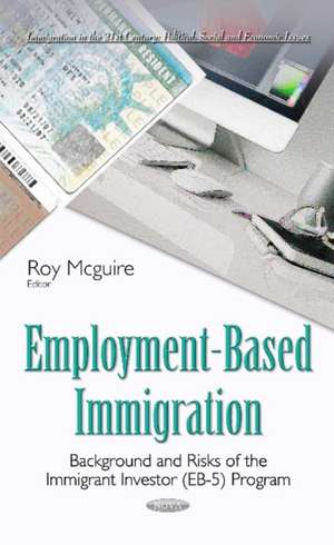 Employment-Based Immigration: Background & Risks of the Immigrant Investor (EB-5) Program de Roy Mcguire