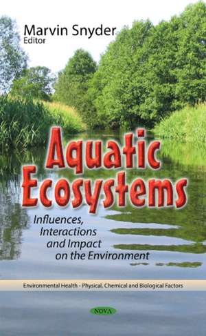 Aquatic Ecosystems: Influences, Interactions & Impact on the Environment de Marvin Snyder