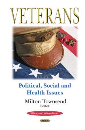 Veterans: Political, Social & Health Issues de Milton Townsend