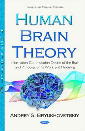 Human Brain Theory: Information-Commutation Device of the Brain & Principles of its Work & Modeling de Andrey S Bryukhovetskiy