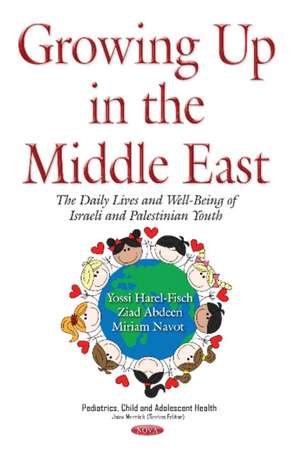 Growing Up in the Middle East: The Daily Lives & Well-Being of Israeli & Palestinian Youth de Yossi Harel-Fisch