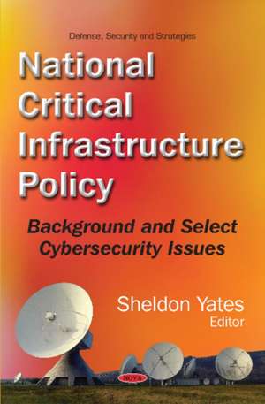 National Critical Infrastructure Policy: Background & Select Cybersecurity Issues de Sheldon Yates