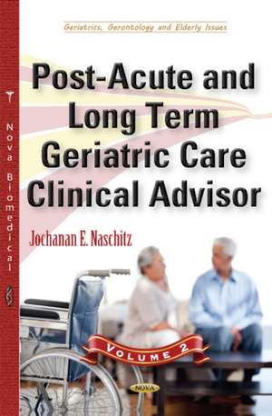 Post-Acute & Long Term Geriatric Care Clinical Advisor: Volume II de Jochanan E Naschitz