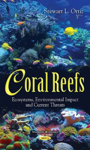 Coral Reefs: Ecosystems, Environmental Impact & Current Threats de Stewart L Ortiz