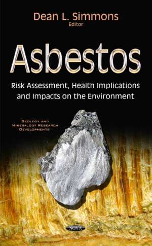 Asbestos: Risk Assessment, Health Implications & Impacts on the Environment de Dean L Simmons