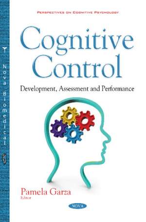 Cognitive Control: Development, Assessment & Performance de Pamela Garza