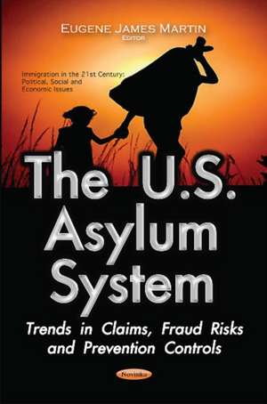 U.S. Asylum System: Trends in Claims, Fraud Risks & Prevention Controls de Eugene James Martin