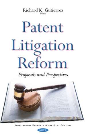 Patent Litigation Reform: Proposals & Perspectives de Richard K Gutierrez