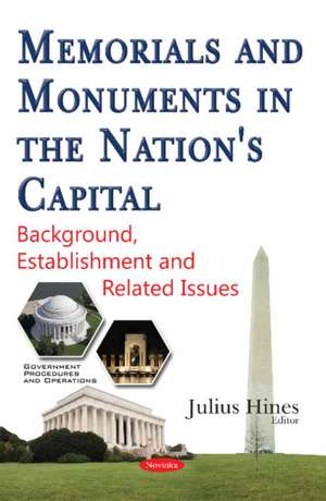 Memorials & Monuments in the Nation's Capital: Background, Establishment & Related Issues de Julius Hines