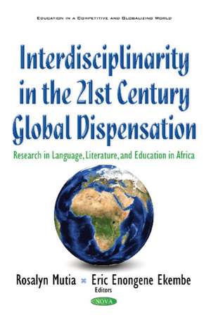 Interdisciplinarity in the 21st Century Global Dispensation: Research in Language, Literature, & Education in Africa de Roselyn Mutia