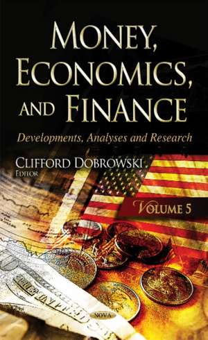 Money, Economics, & Finance: Developments, Analyses & Research -- Volume 5 de Clifford Dobrowski