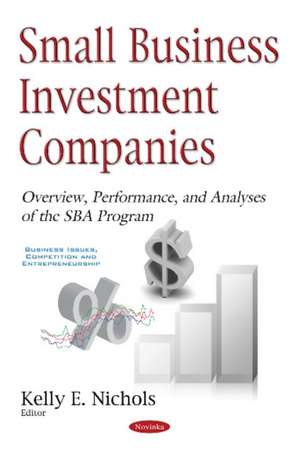 Small Business Investment Companies: Overview, Performance, & Analyses of the SBA Program de Kelly E Nichols