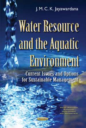 Water Resource & the Aquatic Environment: Current Issues & Options for Sustainable Management de Dr J M C K Jayawardana