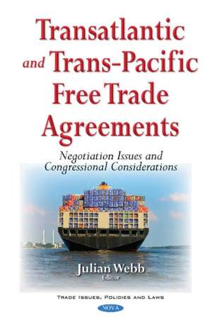 Transatlantic & Trans-Pacific Free Trade Agreements: Negotiation Issues & Congressional Considerations de Julian Webb