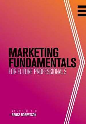 Marketing Fundamentals for Future Professionals de Bruce Robertson