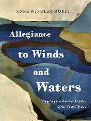 Allegiance to Winds and Waters: Bicycling the Political Divides of the United States de Anne Winkler-Morey