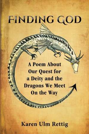 Finding God: A Poem about Our Quest for a Deity and the Dragons We Meet on the Way de Karen Ulm Rettig