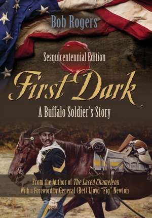 First Dark: A Buffalo Soldier's Story - Sesquicentennial Edition de Bob Rogers