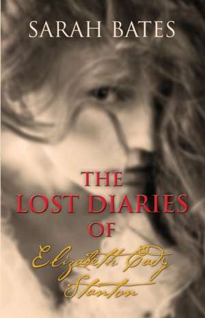 The Lost Diaries of Elizabeth Cady Stanton de Sarah Bates