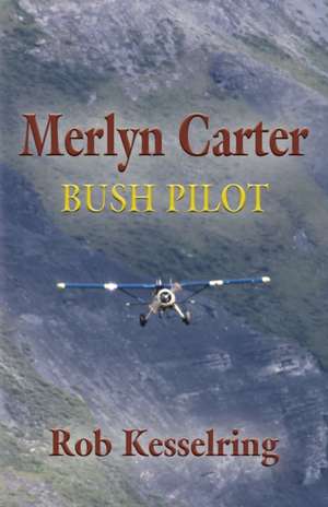 MERLYN CARTER, BUSH PILOT de Rob Kesselring