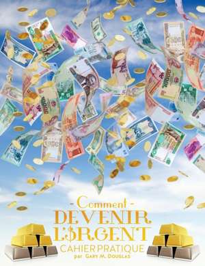 Comment Devenir L'Argent Cahier Pratique: An Overview of the System de Gary M. Douglas