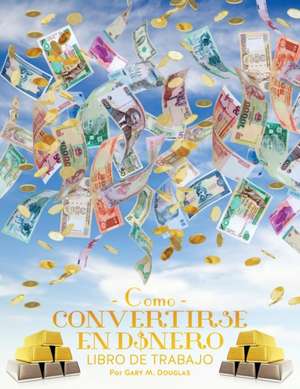 Como Convertirse En Dinero Libro de Trabajo: An Overview of the System de Gary M. Douglas