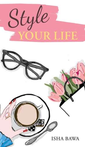 Style Your Life de Isha Bawa