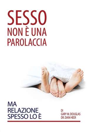 Sesso Non È Una Parolaccia Ma Relazione Spesso Lo È (Italian) de Gary M. Douglas