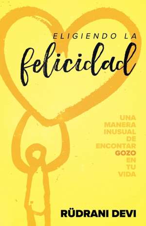 Eligiendo la felicidad (Spanish) de Rudrani Devi