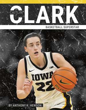 Caitlin Clark: Basketball Superstar de Anthony K. Hewson