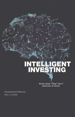 Intelligent Investing: Know What They Don't Want You to Know de Dino J. Lopresti