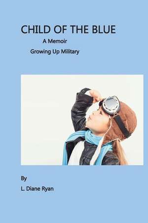 Child of the Blue, a Memoir - Growing Up Military de L. Diane Ryan